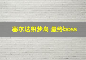 塞尔达织梦岛 最终boss